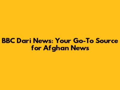 BBC Dari News: Your Go-To Source for Afghan News