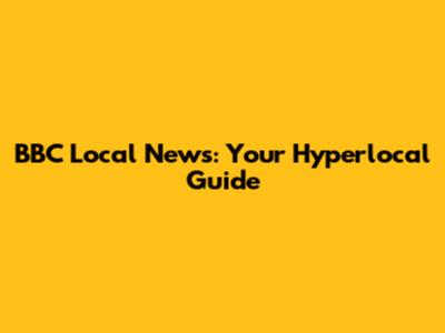 BBC Local News: Your Hyperlocal Guide