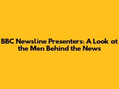 BBC Newsline Presenters: A Look at the Men Behind the News