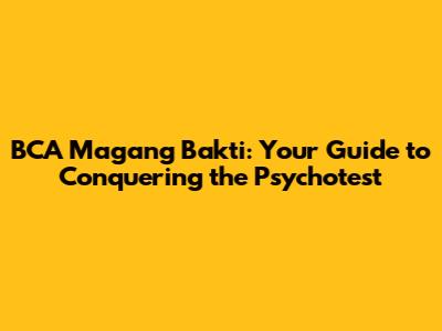 BCA Magang Bakti: Your Guide to Conquering the Psychotest