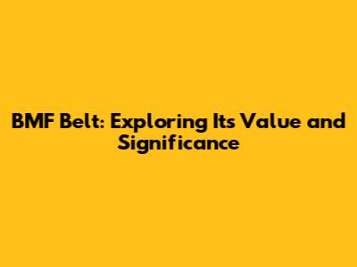 BMF Belt: Exploring Its Value and Significance