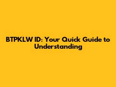 BTPKLW ID: Your Quick Guide to Understanding