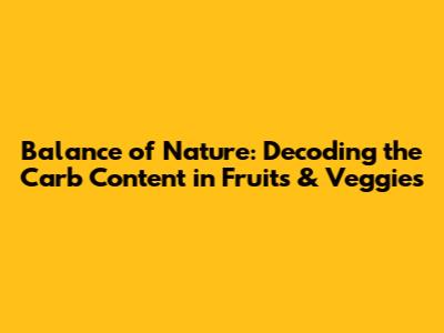 Balance of Nature: Decoding the Carb Content in Fruits & Veggies