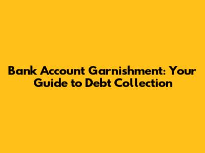 Bank Account Garnishment: Your Guide to Debt Collection