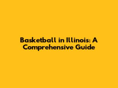 Basketball in Illinois: A Comprehensive Guide