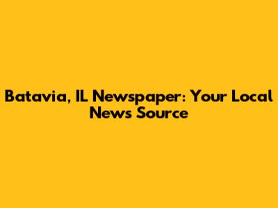 Batavia, IL Newspaper: Your Local News Source