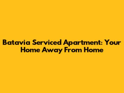 Batavia Serviced Apartment: Your Home Away From Home
