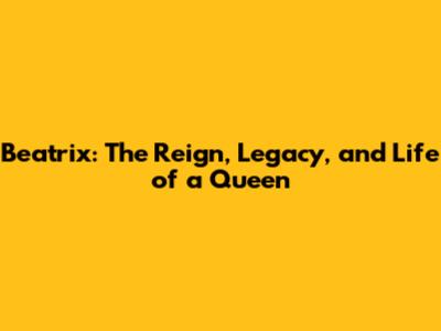 Beatrix: The Reign, Legacy, and Life of a Queen