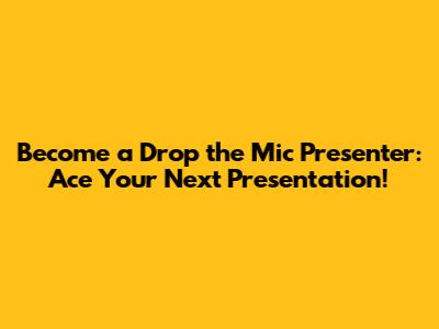 Become a Drop the Mic Presenter: Ace Your Next Presentation!