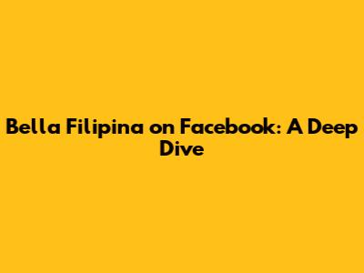 Bella Filipina on Facebook: A Deep Dive