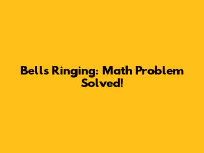 Bells' Ringing: Math Problem Solved!