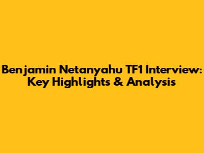 Benjamin Netanyahu TF1 Interview: Key Highlights & Analysis