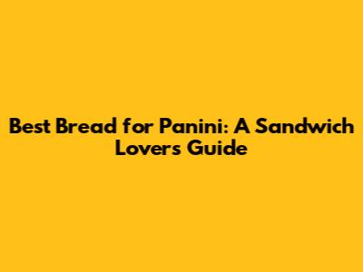 Best Bread for Panini: A Sandwich Lover's Guide