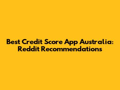 Best Credit Score App Australia: Reddit Recommendations