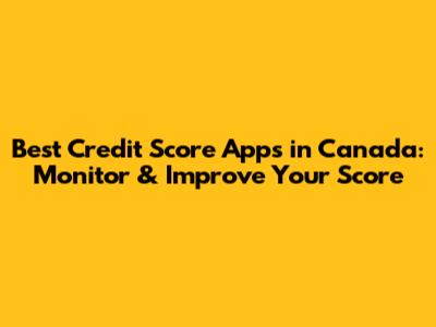 Best Credit Score Apps in Canada: Monitor & Improve Your Score