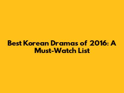 Best Korean Dramas of 2016: A Must-Watch List