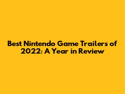 Best Nintendo Game Trailers of 2022: A Year in Review