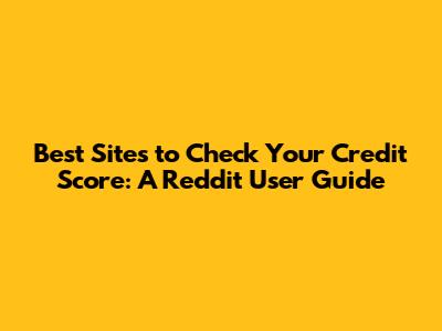 Best Sites to Check Your Credit Score: A Reddit User Guide