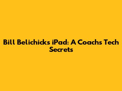 Bill Belichick's iPad: A Coach's Tech Secrets