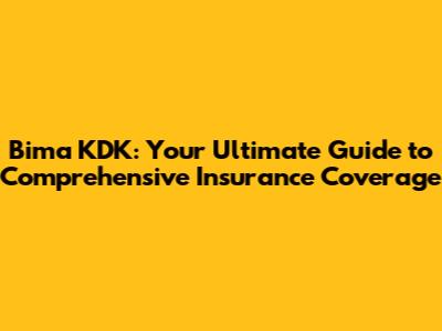Bima KDK: Your Ultimate Guide to Comprehensive Insurance Coverage