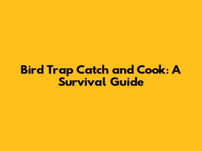 Bird Trap Catch and Cook: A Survival Guide
