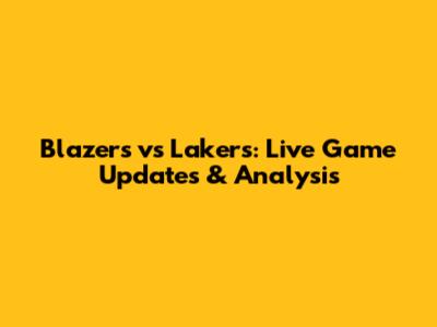 Blazers vs Lakers: Live Game Updates & Analysis