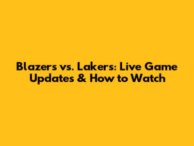 Blazers vs. Lakers: Live Game Updates & How to Watch