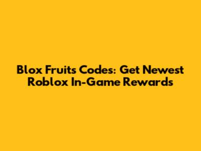 Blox Fruits Codes: Get Newest Roblox In-Game Rewards