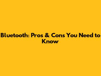 Bluetooth: Pros & Cons You Need to Know