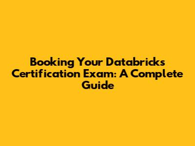 Booking Your Databricks Certification Exam: A Complete Guide