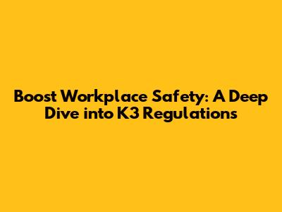 Boost Workplace Safety: A Deep Dive into K3 Regulations