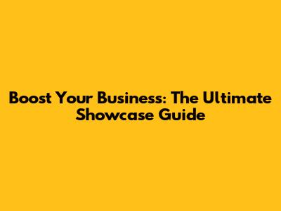 Boost Your Business: The Ultimate Showcase Guide