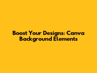 Boost Your Designs: Canva Background Elements