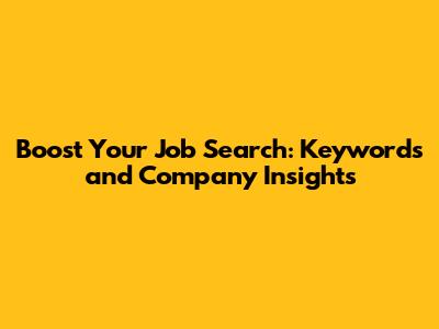 Boost Your Job Search: Keywords and Company Insights