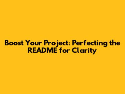 Boost Your Project: Perfecting the README for Clarity