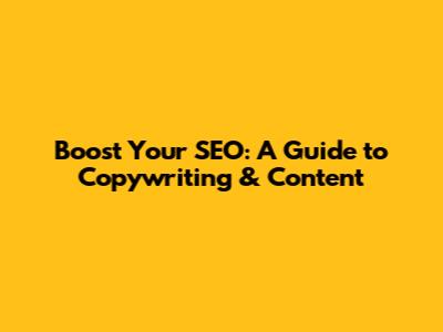 Boost Your SEO: A Guide to Copywriting & Content