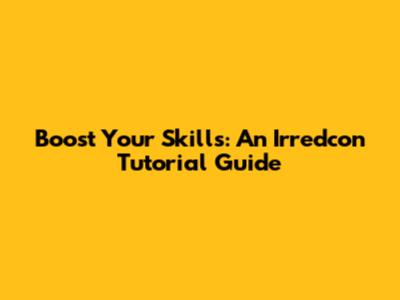 Boost Your Skills: An Irredcon Tutorial Guide