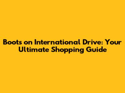 Boots on International Drive: Your Ultimate Shopping Guide
