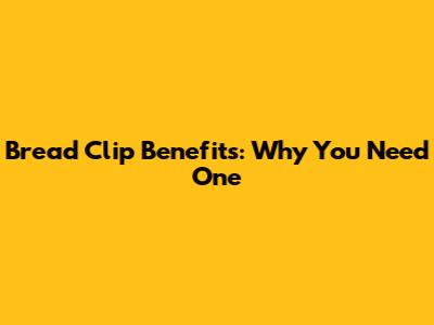 Bread Clip Benefits: Why You Need One