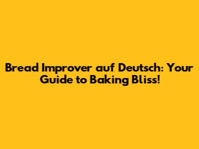 Bread Improver auf Deutsch: Your Guide to Baking Bliss!