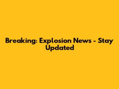 Breaking: Explosion News - Stay Updated