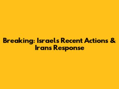Breaking: Israel's Recent Actions & Iran's Response