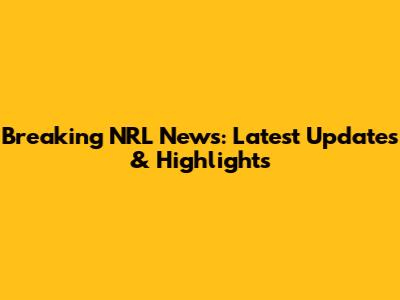 Breaking NRL News: Latest Updates & Highlights