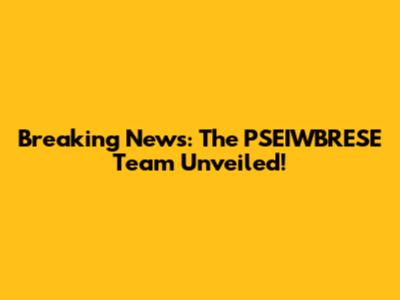Breaking News: The PSEIWBRESE Team Unveiled!