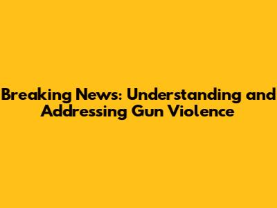 Breaking News: Understanding and Addressing Gun Violence