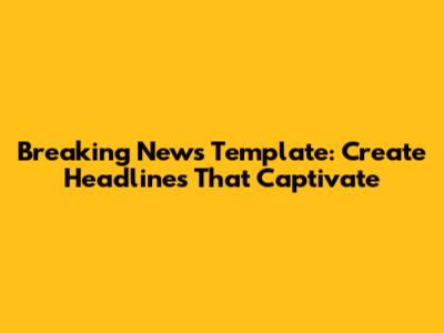 Breaking News Template: Create Headlines That Captivate