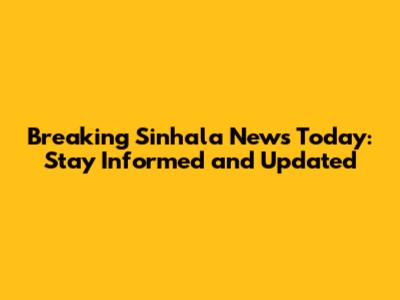 Breaking Sinhala News Today: Stay Informed and Updated