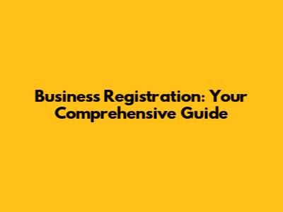Business Registration: Your Comprehensive Guide