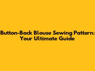 Button-Back Blouse Sewing Pattern: Your Ultimate Guide