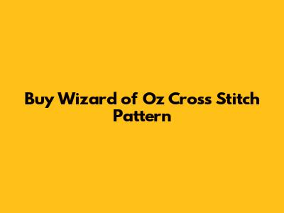 Buy Wizard of Oz Cross Stitch Pattern
